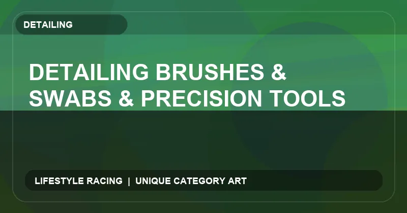 Detailing Brushes & Swabs & Precision Tools
